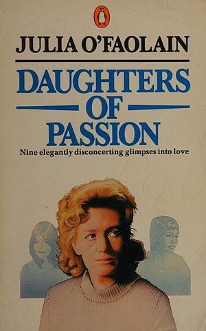 Daughters of Passion: Stories by Julia O'Faolain