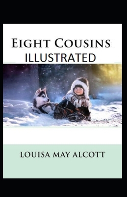 Eight Cousins Illustrated by Louisa May Alcott