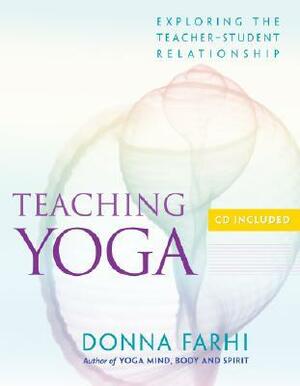 Teaching Yoga: Exploring the Teacher-Student Relationship by Donna Farhi