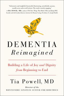 Dementia Reimagined: Building a Life of Joy and Dignity from Beginning to End by Tia Powell