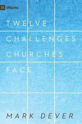 12 Challenges Churches Face by Mark Dever