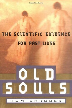 Old Souls : Compelling Evidence From Children Who Remember Past Lives by Tom Shroder