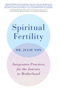 Spiritual Fertility: Integrative Practices for the Journey to Motherhood by Julie Von