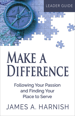 Make a Difference Leader Guide: Following Your Passion and Finding Your Place to Serve by James A. Harnish