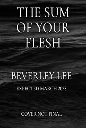 The Sum of Your Flesh by Beverley Lee