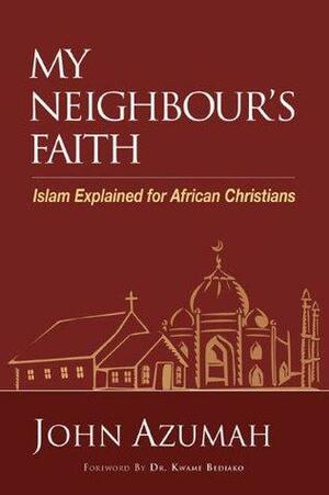 My Neighbour's Faith: Islam Explained for African Christians by John Azumah, Kwame Bediako