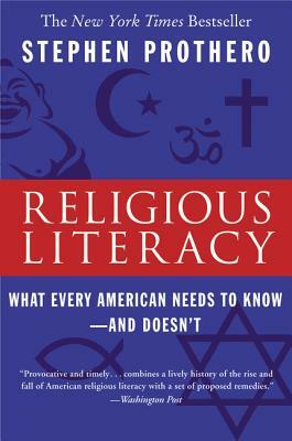 Religious Literacy: What Every American Needs to Know--And Doesn't by Stephen Prothero