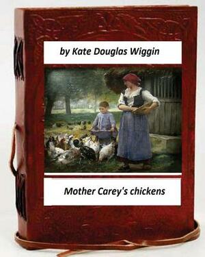 Mother Carey's chickens.By Kate Douglas Wiggin (Children's Classics) by Kate Douglas Wiggin