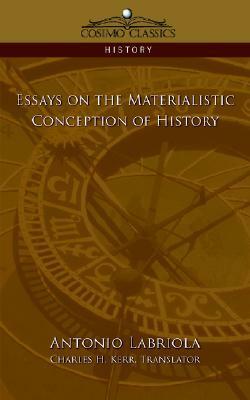 Essays on the Materialistic Conception of History by Antonio Labriola, Charles H. Kerr