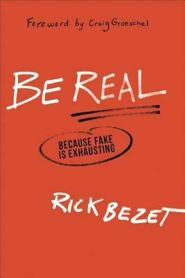 Be Real: Because Fake Is Exhausting by Rick Bezet