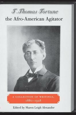 T. Thomas Fortune, the Afro-American Agitator: A Collection of Writings, 1880-1928 by T. Thomas Fortune