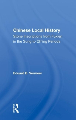 Chinese Local History: Stone Inscriptions from Fukien in the Sung to Ch'ing Periods by Eduard B. Vermeer