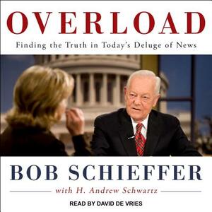 Overload: Finding the Truth in Today's Deluge of News by Bob Schieffer