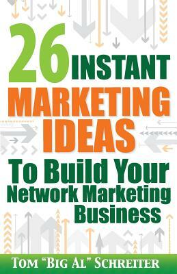 26 Instant Marketing Ideas to Build Your Network Marketing Business by Tom Big Al Schreiter