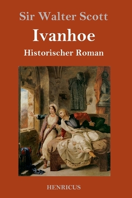 Ivanhoe: Historischer Roman by Walter Scott