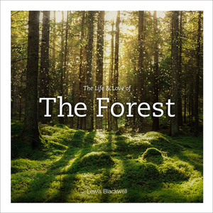 The Life & Love of the Forest by Lewis Blackwell