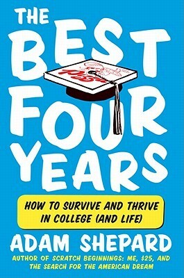 The Best Four Years: How to Survive and Thrive in College by Adam Shepard