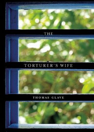 The Torturer's Wife by Thomas Glave