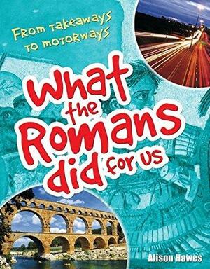 What the Romans did for us by Alison Hawes