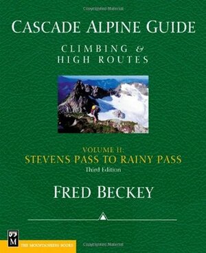Cascade Alpine Guide: Climbing and High Routes: Stevens Pass to Rainy Pass by Fred Beckey