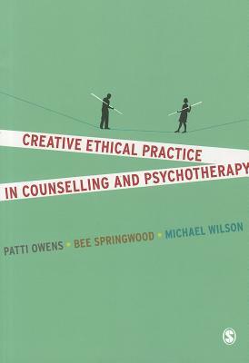 Creative Ethical Practice in Counselling & Psychotherapy by Michael Wilson, Bee Springwood, Patti Owens