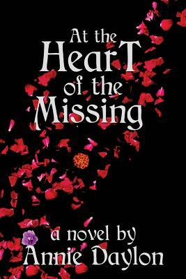 At the Heart of the Missing by Annie Daylon