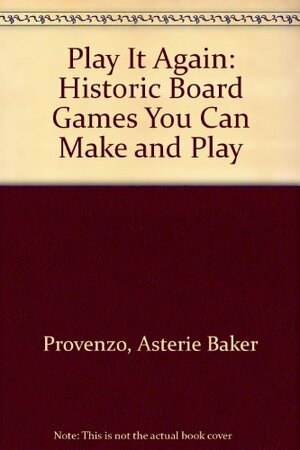 Play It Again: Historic Board Games You Can Make and Play by Asterie Baker Provenzo, Eugene F. Provenzo Jr.