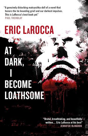 At Dark, I Become Loathsome by Eric LaRocca