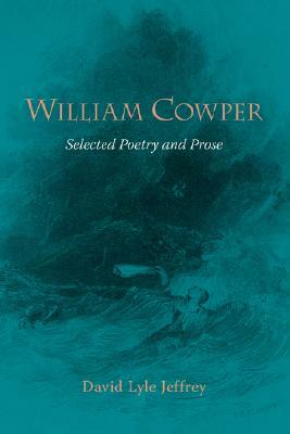 William Cowper: Selected Poetry and Prose by William Cowper