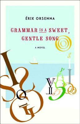 Grammar Is a Sweet, Gentle Song by Erik Orsenna