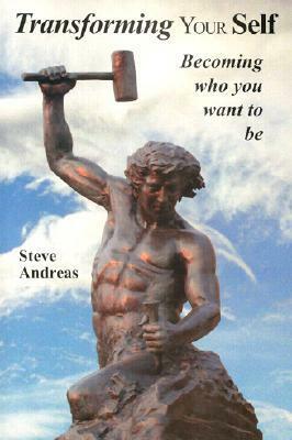 Transforming Your Self: Becoming Who You Want to be by Steve Andreas