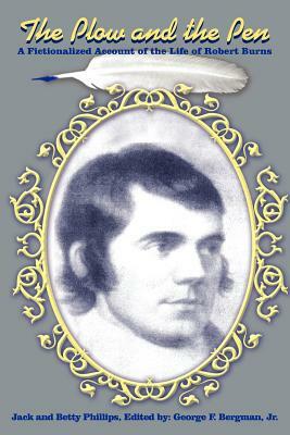 The Plow and the Pen: A Fictionalized Account of the Life of Robert Burns by Jack Phillips, Betty Phillips