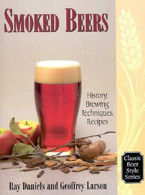 Smoked Beers: History, Brewing Techniques, Recipes by Geoff Larson, Ray Daniels