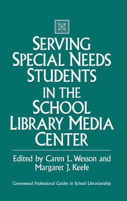Serving Special Needs Students in the School Library Media Center by Robert King, Margaret Keefe