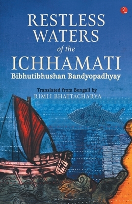 Restless Waters of the Ichhamati by Bibhutibhushan Bandyopadhyay