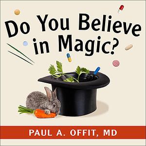 Do You Believe in Magic?: The Sense and Nonsense of Alternative Medicine by Paul A. Offit