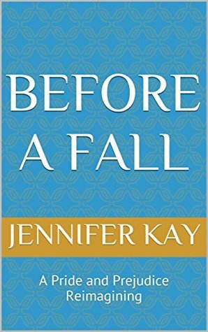 Before a Fall: A Pride and Prejudice Reimagining by Jennifer Kay