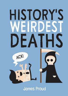 History's Weirdest Deaths by James Proud