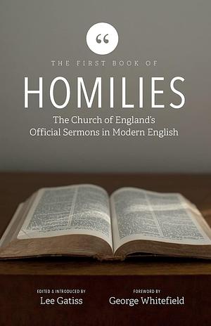 The First Book of Homilies: The Church of England's Official Sermons in Modern English by Lee Gatiss