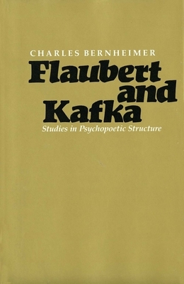 Flaubert and Kafka: Studies in Psychopoetic Structure by Charles Bernheimer