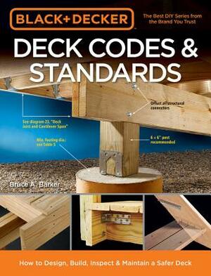 Black & Decker Deck Codes & Standards: How to Design, Build, Inspect & Maintain a Safer Deck by Bruce A. Barker