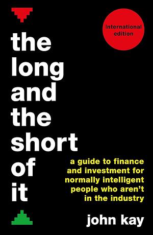 The Long and the Short of It: A guide to finance and investment for normally intelligent people who aren't in the industry by John Kay