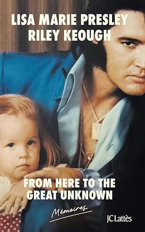 From here to the great unknown : Mémoires by Dominique Margon, Lisa Marie Presley, Riley Keough