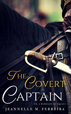 The Covert Captain: Or, A Marriage of Equals by Jeannelle M. Ferreira