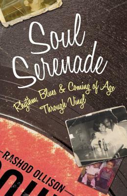 Soul Serenade: Rhythm, Blues & Coming of Age Through Vinyl by Rashod Ollison