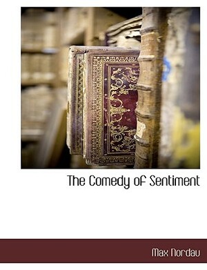 The Comedy of Sentiment by Max Simon Nordau