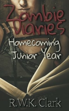 Zombie Diaries: Homecoming, Junior Year by R.W.K. Clark