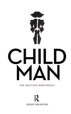 Child Man: The Selfless Narcissist by Ashok Malhotra