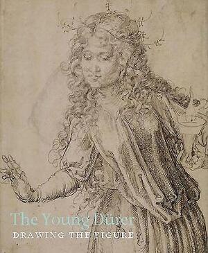 The Young Durer: Drawing the Figure by Stephanie Buck, David Freedberg, Stephanie Porras