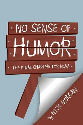 No Sense of Humor: The Final Chapter: For Now by Nick Morgan